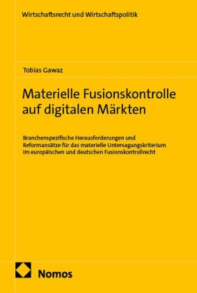 Tobias Gawaz - Materielle Fusionskontrolle auf digitalen Märkten - Branchenspezifische Herausforderungen und Reformansätze für das materielle Untersagungskriterium im europäischen und deutschen Fusionskontrollrecht