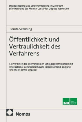 Benita Schwung - Öffentlichkeit und Vertraulichkeit des Verfahrens - Ein Vergleich der internationalen Schiedsgerichtsbarkeit mit International Commercial Courts in Deutschland, England und Wales sowie Singapur