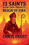 Chris Frost - 13 Saints Blood Choir Chronicles Reign of Fire