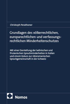 Christoph Perathoner - Grundlagen des völkerrechtlichen, europarechtlichen und verfassungsrechtlichen Minderheitenschutzes - Mit einer Darstellung der ladinischen und friulanischen Sprachminderheiten in Italien und einem Exkurs zur rätoromanischen Sprachgemeinschaft in der Schweiz