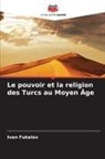 Ivan Fukalov - Le pouvoir et la religion des Turcs au Moyen Âge