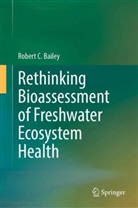 Robert C Bailey, Robert C. Bailey - Rethinking Bioassessment of Freshwater Ecosystem Health