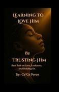 Perez, Ce'ce Perez - Learning To Love Him By Trusting Him Real Talk on Love, Letdowns and Holding On