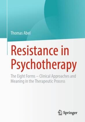 Thomas Abel - Resistance in Psychotherapy The Eight Forms - Clinical Approaches and Meaning in the Therapeutic Process