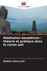 Bhikkhu Ratna Jyoti - Méditation bouddhiste : théorie et pratique dans le canon pali