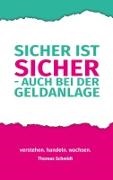 Thomas Schmidt - Sicher ist sicher - auch bei der Geldanlage Verstehen. Handeln. Wachsen. Der verständliche Finanzratgeber für alle, die sich endlich finanzielle Selbstbestimmung wünschen