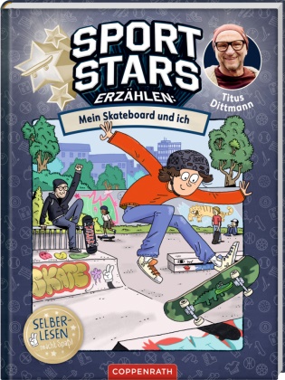 Titus Dittmann, Horst Hellmeier, THiLO, Horst Hellmeier - Sportstars erzählen (Leseanfänger, Bd. 3) Mein Skateboard und ich: Titus' Geschichte: Motivation, Mut und Skateboard-Abenteuer ab 7 Jahren