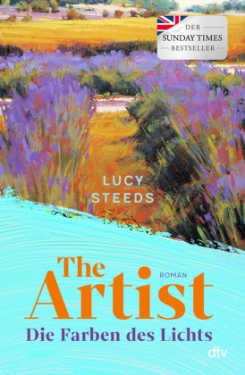 Lucy Steeds - The Artist Die Farben des Lichts. Roman | Ein mitreißender Roman über eine junge Malerin. Ein wundervoller Sommerroman in der Provence, um 1920 - leidenschaftlich, provokativ und inspirierend
