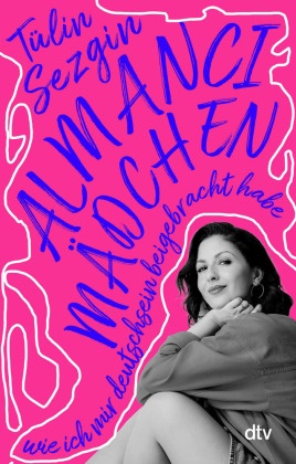 Tülin Sezgin - Almanci-Mädchen - Wie ich mir Deutschsein beigebracht habe