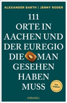 Alexander Barth, Jenny Roder - 111 Orte in Aachen und der Euregio, die man gesehen haben muss