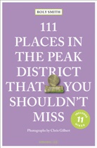 Chris Gilbert, Roly Smith, Roly (FRGS) Smith, Chris Gilbert, Chris Gilbert - 111 Places in the Peak District That You Shouldn't Miss