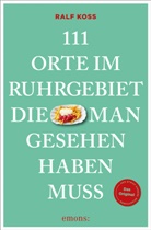Ralf Koss - 111 Orte im Ruhrgebiet, die man gesehen haben muss