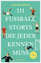 Rüdiger Liedtke - 111 Fußball-Storys, die jeder kennen muss