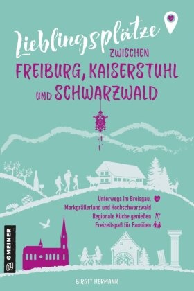 Birgit Hermann - Lieblingsplätze zwischen Freiburg, Kaiserstuhl und Schwarzwald Unterwegs im Breisgau, Markgräflerland und Hochschwarzwald