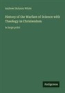 Andrew Dickson White - History of the Warfare of Science with Theology in Christendom