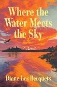 Diane Les Becquets - Where the Water Meets the Sky A Novel