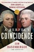Jim Rasenberger, Jim Rasenberger - A Perfect Coincidence The Extraordinary Friendship and Astonishing Deaths of John Adams and Thomas Jefferson