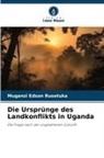 Muganzi Edson Rusetuka - Die Ursprünge des Landkonflikts in Uganda