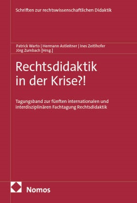 Hermann Astleitner, Patrick Warto, Ines Zeitlhofer, Jörg Zumbach - Rechtsdidaktik in der Krise?! - Tagungsband zur fünften internationalen und interdisziplinären Fachtagung Rechtsdidaktik