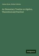 Robert Adrain, James Ryan - An Elementary Treatise on Algebra, Theoretical and Practical