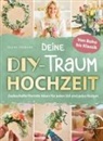 Regina Hermann, Novapenso Verlag - Deine DIY-Traumhochzeit: Von Boho bis Klassik - Zauberhafte Floristik-Ideen für jeden Stil und jedes Budget