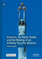 Andris Banka - America, the Baltic states and the Making of an Unlikely Security Alliance