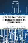 Joanna Ciesielska-Klikowska, Michał Gzik, Tomasz Ciesielska-Klikowska Kaminski, Tomasz Kamiński, Małgorzata Karpińska-Krakowiak - City Diplomacy and the European Union Policy Towards China
