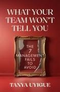 Tanya Uyigue - What Your Team Won't Tell You The 7 Management Fails to Avoid