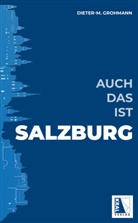 Dieter M. Grohmann - Auch das ist Salzburg