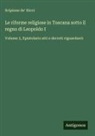 Scipione De' Ricci - Le riforme religiose in Toscana sotto il regno di Leopoldo I
