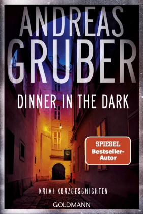 Andreas Gruber - Dinner in the Dark Krimi Kurzgeschichten - "Andreas Gruber kann absurd, finster, charmant, humorvoll und nervenzerfetzend schreiben - und das alles in einem Buch." (Marc Elsberg)