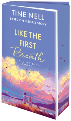 Tine Nell - Like the First Breath - Based on Elena's Story True-Fiction-Roman - »Wunderschön und berührend erzählt, voller Stärke und Sehnsucht. Dieser Roman zeigt, wie sich Freiheit anfühlt und dass Liebe nicht rettet, sondern Flügel schenkt.« Maren Vivien Haase, SPIEGEL-Bestsellerautorin