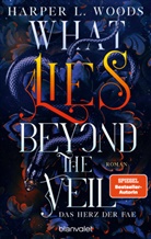 Harper L Woods, Harper L. Woods - What Lies Beyond the Veil - Das Herz der Fae