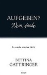 Bettina Gattringer - Aufgeben? Nein, danke