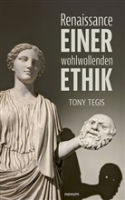 Tony Tegis, Tony Tegis - Renaissance einer wohlwollenden Ethik