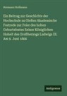 Hermann Hoffmann - Ein Beitrag zur Geschichte der Hochschule zu Gießen Akademische Festrede zur Feier des hohen Geburtsfestes Seiner Königlichen Hoheit des Großherzogs Ludwigs III. Am 9. Juni 1866