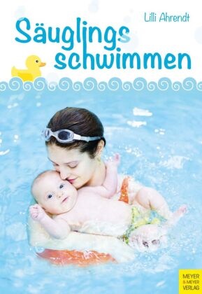 Lilli Ahrendt - Säuglingsschwimmen Theorie und Praxis des Eltern-Kind-Schwimmens im ersten Lebensjahr