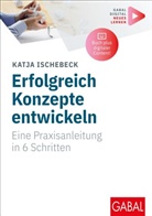 Katja Ischebeck - Erfolgreich Konzepte entwickeln