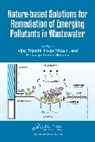Pradeep Kumar Sharma, Pooja Tripathi, Vijay Tripathi - Nature-based Solutions for Remediation of Emerging Pollutants in Wastewater
