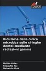 Maliha Abbas, Mahwish Aftab, Shagufta Naz - Riduzione della carica microbica sulle siringhe dentali mediante radiazioni gamma
