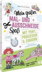 Andrea Küssner-Neubert - Mein großer Mal- und Ausschneidespaß mit Pony, Prinzessin und Einhorn
