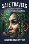 Christian Lopez Omar - SAFE TRAVELS - Tips, Tools, and Insights for Safe Psychedelic Navigation
