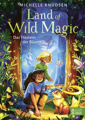 Michelle Knudsen - Land of Wild Magic - Das Flüstern der Bäume Fantastisches Abenteuer voller Drachen, Einhörner und Naturmagie ab 10 Jahren