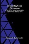 Hezekiah Butterworth - In The Boyhood Of Lincoln; A Tale Of The Tunker Schoolmaster And The Times Of Black Hawk