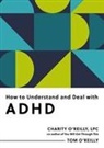 Charity O'Reilly, Tom O'Reilly - How to Understand and Deal with ADHD