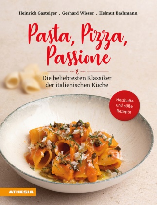 Helm Bachmann, Helmut Bachmann, Heinrich Gasteiger, Gerhard Wieser - Pasta, Pizza, Passione Die beliebtesten Klassiker der italienischen Küche
