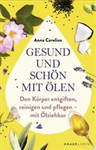 Anna Cavelius - Gesund und schön mit Ölen