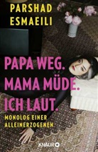 Parshad Esmaeili - Papa weg. Mama müde. Ich laut.