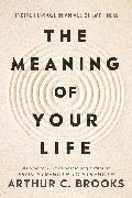 Arthur C Brooks - The Meaning of Your Life Finding Purpose in an Age of Emptiness