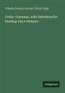 Gerhard Hubert Balg, Wilhelm Braune - Gothic Grammar, with Selections for Reading and a Glossary